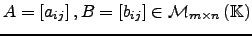 $ A=\left[a_{ij} \right], B=\left[b_{ij} \right]\in \mathcal{M}_{m\times n}\left( {\mathbb{K}}\right)$