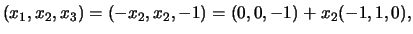 $\displaystyle (x_1,x_2,x_3)=(-x_2,x_2,-1)=
(0,0,-1)+x_2(-1,1,0),$