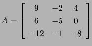 $ A=\left[\begin{array}{ccc}
9 & -2 & 4 \\
6 & -5 & 0 \\
-12 & -1 & -8 \end{array}\right]$