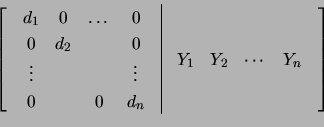 \begin{displaymath}\left[\begin{array}{c\vert c}
\begin{array}{cccc} d_1 & 0& \d...
...ay}{cccc}
Y_1 & Y_2 & \cdots & Y_n\end{array}\end{array}\right]\end{displaymath}