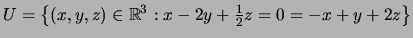 $ U=\left\{(x,y,z)\in {\mathbb{R}}^3: x-2y+\frac{1}{2} z=0=-x+y+2z\right\}$