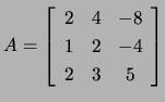 $ A=\left[\begin{array}{ccc}
2 & 4& -8\\
1 & 2& -4\\
2 & 3& 5\end{array}\right]$