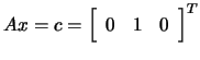 $ Ax=c=\left[\begin{array}{ccc} 0& 1& 0\end{array}\right]^T$