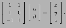 $\displaystyle \left[\begin{array}{cc} 1 &1  1& 0 -1& 1\end{array}\right]\le...
...a \beta \end{array}\right]=\left[\begin{array}{c}x y z\end{array}\right].$