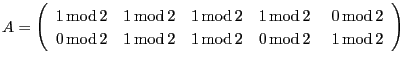 $\displaystyle A=
\left(\begin{array}{ccccc}
1\,\text{mod}\,2 & 1\,\text{mod}\,2...
... & 1\,\text{mod}\,2 & 0\,\text{mod}\,2 \
& 1\,\text{mod}\,2\end{array}\right)
$