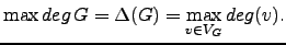 $\displaystyle \max deg  G = \Delta (G) = \max_{v\in V_G} deg(v).$