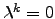 $ \lambda^k=0$