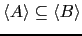 $ \langle A \rangle \subseteq \langle B \rangle$