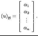 $\displaystyle \left( u\right)_\mathcal{B}=\left[\begin{array}{c} \alpha_1 \alpha_2  \vdots \alpha_n\end{array}\right].$