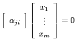 $\displaystyle \left[\begin{array}{c} \alpha_{ji} \end{array}\right]\left[\begin{array}{c}x_1 \vdots x_m \end{array}\right]= 0$