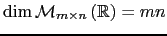 $ \dim \mathcal{M}_{m\times n}\left( {\mathbb{R}}\right)=mn$