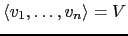 $ \langle v_1,\dots,v_n \rangle=V$