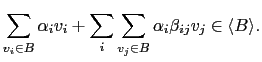 $\displaystyle \sum_{v_i \in B} \alpha_i v_i +\sum_{i} \sum_{v_j \in B}\alpha_i \beta_{ij} v_j\in \langle B \rangle.$