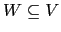 $ W\subseteq V$