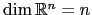 $ \dim {\mathbb{R}}^n =n$