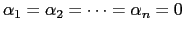 $ \alpha_1=\alpha_2=\dots =\alpha_n=0$