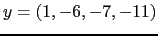 $ y=\left(1,-6,-7,-11\right)$