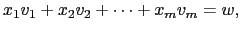 $\displaystyle x_1 v_1 + x_2 v_2 + \cdots + x_m v_m =w,$