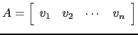 $ A=\left[\begin{array}{cccc}v_1&v_2&\cdots&v_n\end{array}\right]$