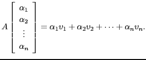 $\displaystyle A\left[\begin{array}{c}\alpha_1 \alpha_2 \vdots \alpha_n\end{array}\right]=\alpha_1v_1+\alpha_2v_2+ \cdots+\alpha_nv_n.$