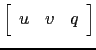 $ \left[\begin{array}{ccc} u & v & q\end{array}\right]$
