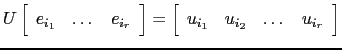 $ U\left[\begin{array}{ccc}e_{i_1} & \dots & e_{i_r}\end{array}\right]=\left[\begin{array}{cccc} u_{i_1}&u_{i_2}&\dots& u_{i_r}\end{array}\right]$
