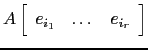 $ A\left[\begin{array}{ccc}e_{i_1} & \dots & e_{i_r}\end{array}\right]$