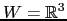$ W={\mathbb{R}}^3$