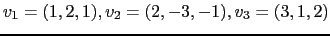 $ v_1=(1,2,1),v_2=(2,-3,-1),v_3=(3,1,2)$