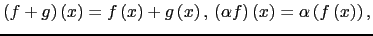 $\displaystyle \left( f+g \right) \left( x\right) = f\left( x \right) + g\left( ...
... \alpha f \right) \left( x \right) = \alpha \left( f \left( x \right) \right) ,$