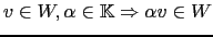 $ v \in W , \alpha \in {\mathbb{K}}\Rightarrow \alpha v \in W$