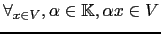 $ \forall_{ x \in V}, \alpha \in {\mathbb{K}}, \alpha x \in V$