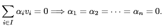 $\displaystyle \sum_{i\in I} \alpha_i v_i =0 \Longrightarrow \alpha_1=\alpha_2 = \dots = \alpha_n =0.$