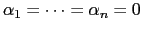 $ \alpha_1 = \dots = \alpha_n =0$