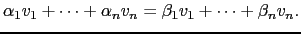 $\displaystyle \alpha_1 v_1+ \cdots + \alpha_nv_n=\beta_1 v_1+ \cdots + \beta_n v_n.$