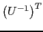 $ \left(U^{-1} \right) ^T$