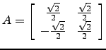 $ A=\left[\begin{array}{cc}\frac{\sqrt{2}}{2}&\frac{\sqrt{2}}{2}\\
-\frac{\sqrt{2}}{2} &\frac{\sqrt{2}}{2}\end{array}\right]$