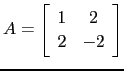 $ A=\left[\begin{array}{cc} 1&2\ 2&-2 \end{array}\right]$