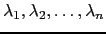 $ \lambda_1,\lambda_2, \dots, \lambda_n$