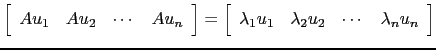 $ \left[\begin{array}{cccc}Au_1 & Au_2 &\cdots & Au_n\end{array}\right]=\left[\b...
...y}{cccc}\lambda_1 u_1 & \lambda_2 u_2 &\cdots &
\lambda_n u_n\end{array}\right]$