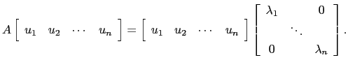 $\displaystyle A\left[\begin{array}{cccc}u_1 & u_2 &\cdots & u_n\end{array}\righ...
...in{array}{ccc} \lambda_1 && 0\ & \ddots &\\
0 && \lambda_n\end{array}\right].$