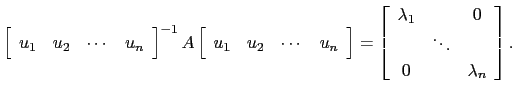 $\displaystyle \left[\begin{array}{cccc}u_1 & u_2
&\cdots & u_n\end{array}\right...
...n{array}{ccc} \lambda_1 && 0\ & \ddots &\\
0 && \lambda_n\end{array}\right]
.$
