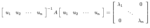$ \left[\begin{array}{cccc}u_1 & u_2
&\cdots & u_n\end{array}\right]^{-1} A\left...
...gin{array}{ccc} \lambda_1 && 0\ & \ddots &\\
0 && \lambda_n\end{array}\right]$
