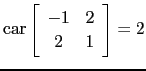 $ \mathrm{car}\left[\begin{array}{cc} -1 & 2\ 2 &1\end{array}\right]=2$