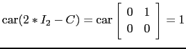 $ \mathrm{car}(2*I_2-C)=\mathrm{car}\left[\begin{array}{cc} 0& 1\ 0&0\end{array}\right]=1$