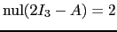 $ \mathrm{nul}(2I_3-A)=2$