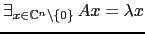 $ \exists_{x\in {\mathbb{C}}^n\setminus \left\{0\right\}}   Ax=\lambda x$