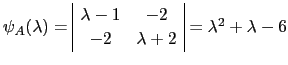 $ \psi_A(\lambda)=\begin{array}{\vert cc\vert} \lambda -1 & -2\ -2 & \lambda +2\end{array}=\lambda^2+\lambda -6$