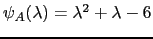 $ \psi_A(\lambda)=\lambda^2+\lambda -6$