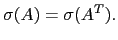 $\displaystyle \sigma(A)=\sigma(A^T).$